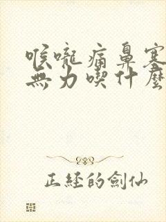 喉咙痛鼻塞全身无力吃什么药