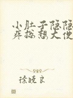 小肚子隐隐约约疼总想大便是怎么回事