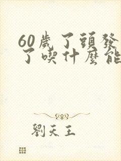 60岁了头发白了吃什么能变黑