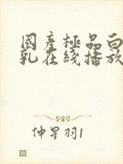 国产极品白嫩美乳在线播放封面