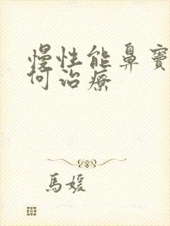 慢性能鼻窦炎如何治疗