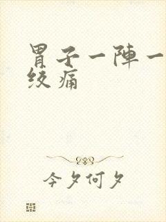 胃子一阵一阵的绞痛