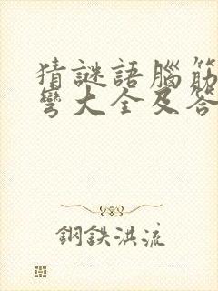 猜谜语脑筋急转弯大全及答案