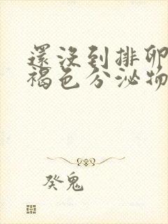 还没到排卵期有褐色分泌物怎么回事