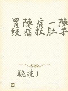 胃阵痛一阵一阵绞痛拉肚子