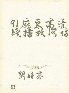 91麻豆高清在线播放网站