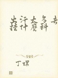 出汗太多去医院挂什么科