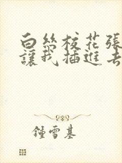 白丝校花张开腿让我插进去