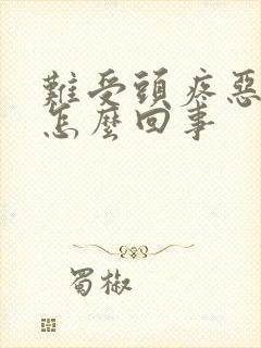 难受头疼恶心是怎么回事