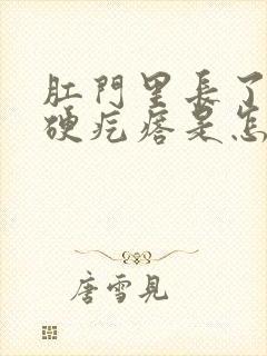 肛门里长了一个硬疙瘩是怎么回事