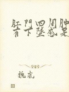 肛门四周肿胀疼有下坠感是怎么回事封面