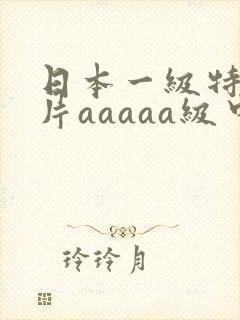 日本一级特黄大片aaaaa级中国