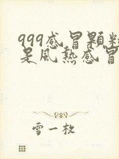 999感冒颗粒是风热感冒还是风寒感冒