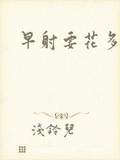 早射要花多少钱