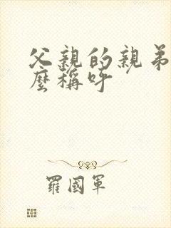 父亲的亲弟弟怎么称呼