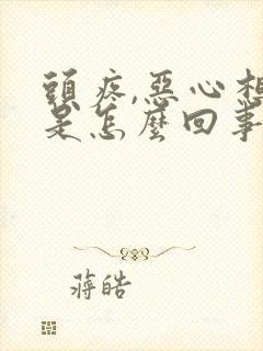 头疼,恶心想吐是怎么回事