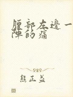 腹部左边一阵一阵的痛