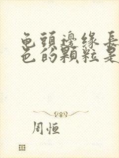 龟头边缘长了白色的颗粒是什么