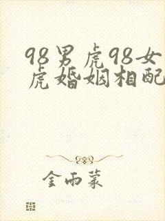 98男虎98女虎婚姻相配好吗