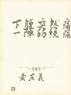 下腹突然痛一阵一阵的绞痛