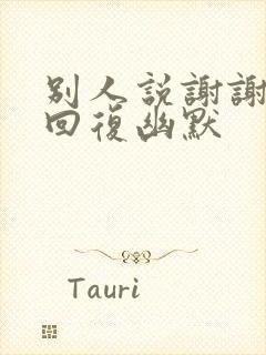 别人说谢谢怎么回复幽默