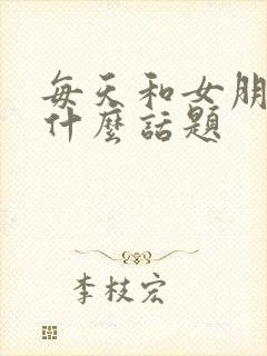 每天和女朋友聊什么话题