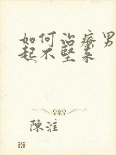 如何治疗男人勃起不坚来