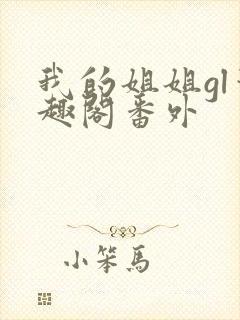 我的姐姐gl笔趣阁番外