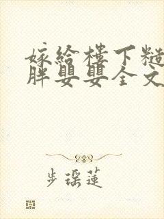 嫁给楼下糙汉后胖婴婴全文免费阅读封面