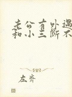 老公有外遇一直和小三断不了怎么办