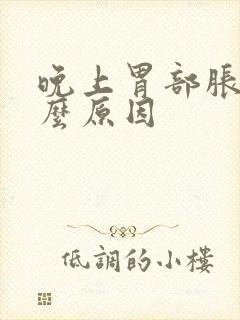 晚上胃部胀是什么原因