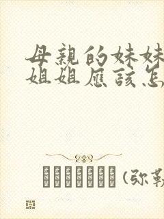 母亲的妹妹或者姐姐应该怎么称呼