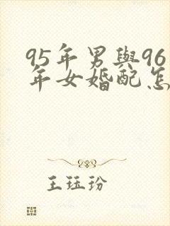 95年男与96年女婚配怎样