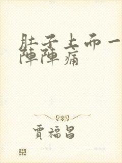 肚子上面一阵一阵阵痛