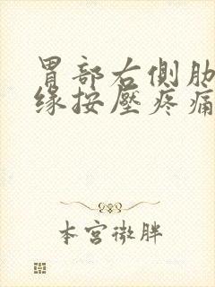 胃部右侧肋骨边缘按压疼痛