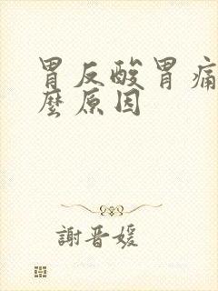 胃反酸胃痛是什么原因