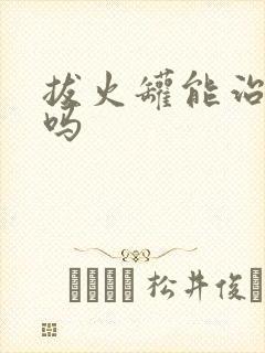 拔火罐能治早射吗