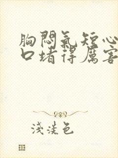 胸闷气短心慌胸口堵得厉害