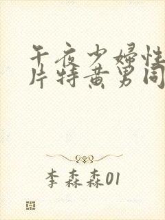 午夜少妇性色淫片特黄男同