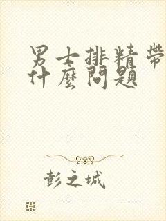 男士排精带血是什么问题