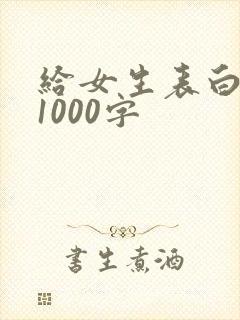 给女生表白情书1000字