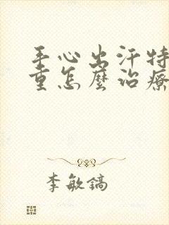 手心出汗特别严重怎么治疗