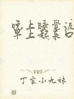 晚上睡觉流口水早上起来口干口苦