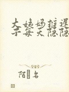 大姨妈推迟.肚子每天隐隐的疼是怎么回事