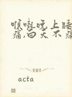 喉咙晚上睡觉就痛,白天不痛