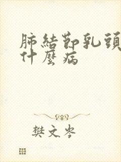 肺结节乳头影是什么病