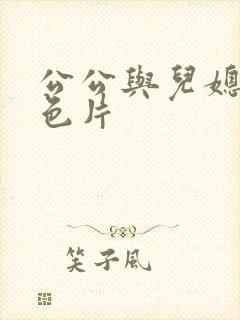 公公与儿媳妇黄色片