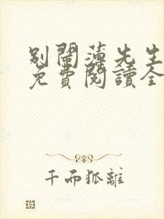 别闹薄先生手机免费阅读全文