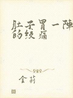 肚子胃一阵一阵的绞痛