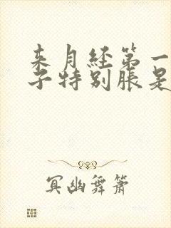 来月经第一天肚子特别胀是什么原因?